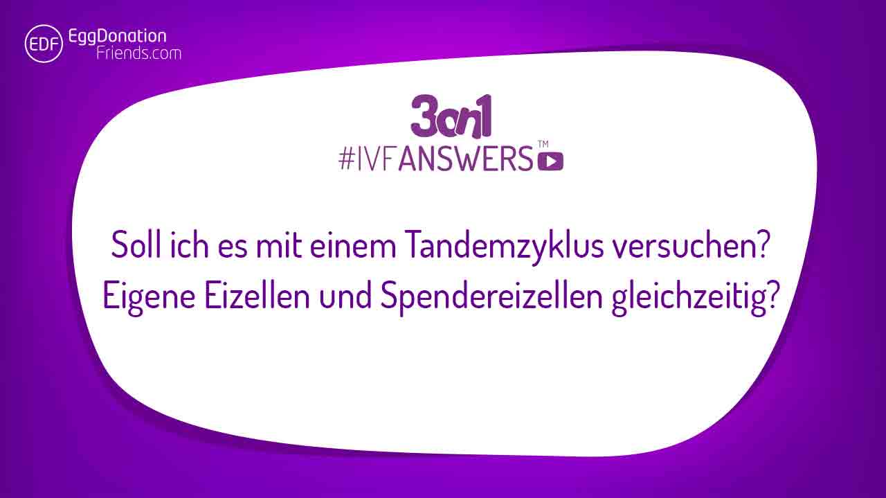 Soll ich es mit einem Tandemzyklus versuchen? Eigene Eizellen und Spendereizellen gleichzeitig?