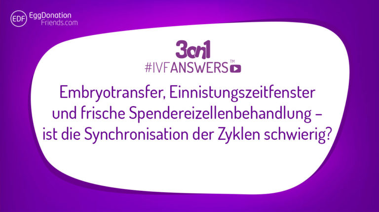 Embryotransfer, Einnistungszeitfenster und frische Spendereizellenbehandlung – ist die Synchronisation der Zyklen schwierig? #IVFANSWERS